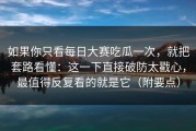 如果你只看每日大赛吃瓜一次，就把套路看懂：这一下直接破防太戳心，最值得反复看的就是它（附要点）