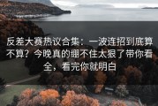 反差大赛热议合集：一波连招到底算不算？今晚真的绷不住太狠了带你看全，看完你就明白