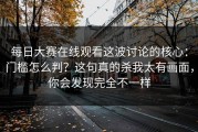 每日大赛在线观看这波讨论的核心：门槛怎么判？这句真的杀我太有画面，你会发现完全不一样